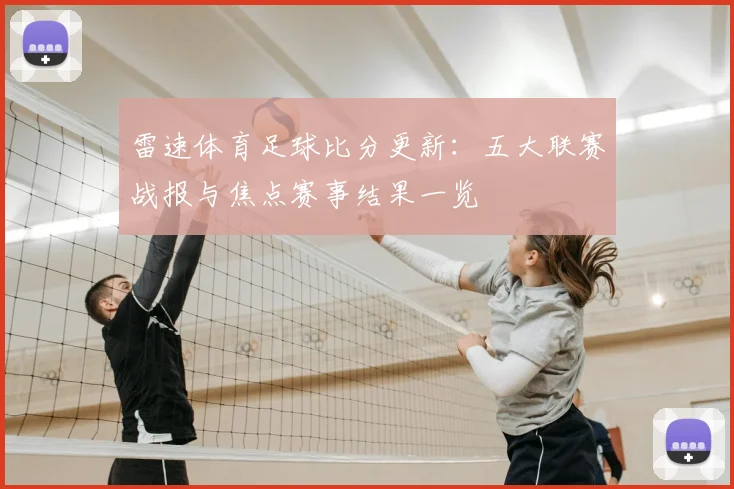 雷速体育足球比分更新:五大联赛战报与焦点赛事结果一览