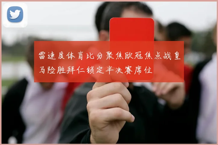 雷速度体育比分聚焦欧冠焦点战皇马险胜拜仁锁定半决赛席位