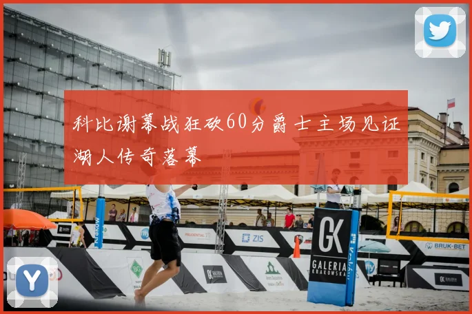 科比谢幕战狂砍60分爵士主场见证湖人传奇落幕