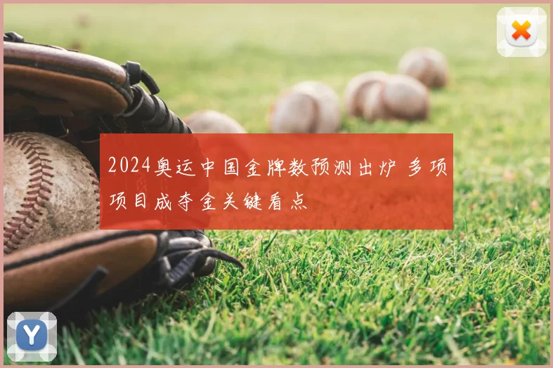 2024奥运中国金牌数预测出炉 多项项目成夺金关键看点