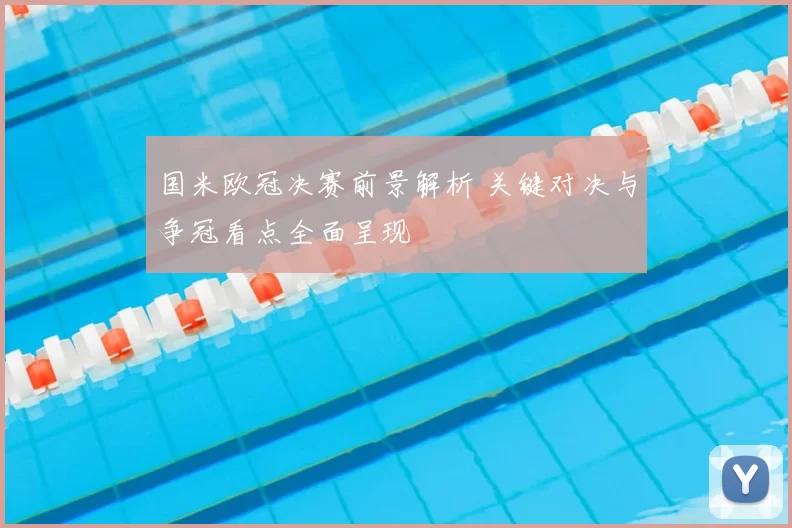 国米欧冠决赛前景解析 关键对决与争冠看点全面呈现