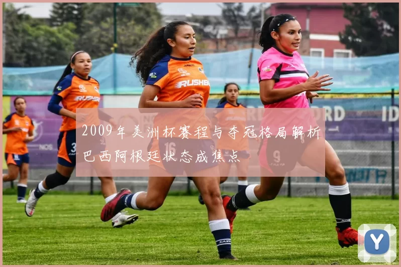 2009年美洲杯赛程与夺冠格局解析巴西阿根廷状态成焦点