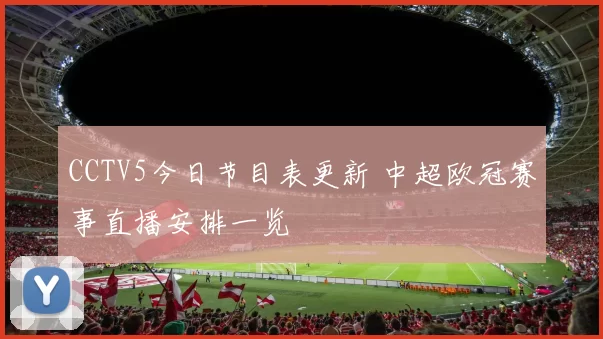 CCTV5今日节目表更新 中超欧冠赛事直播安排一览