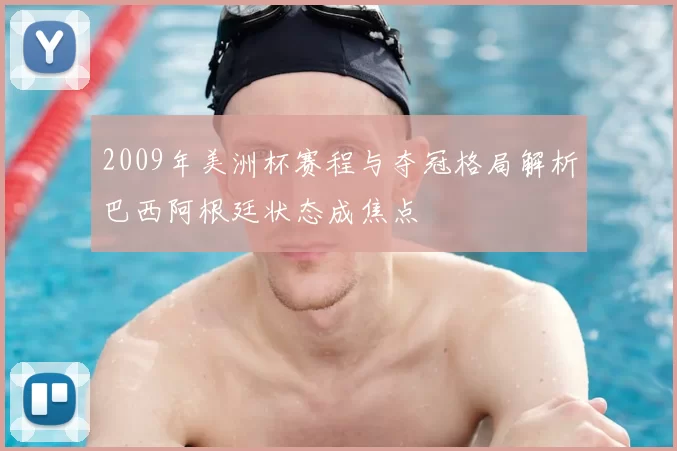 2009年美洲杯赛程与夺冠格局解析巴西阿根廷状态成焦点