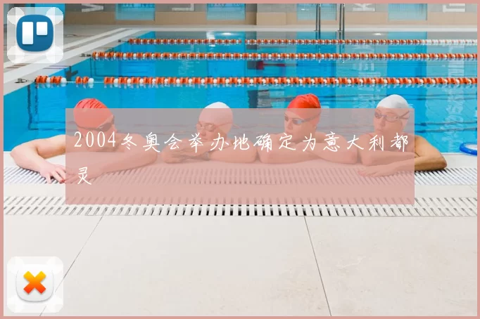 2004冬奥会举办地确定为意大利都灵