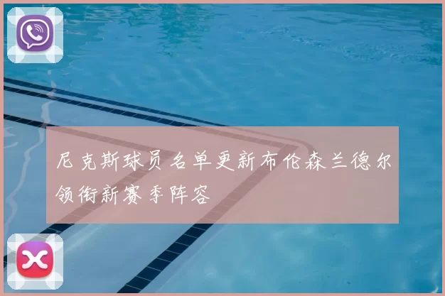 尼克斯球员名单更新布伦森兰德尔领衔新赛季阵容